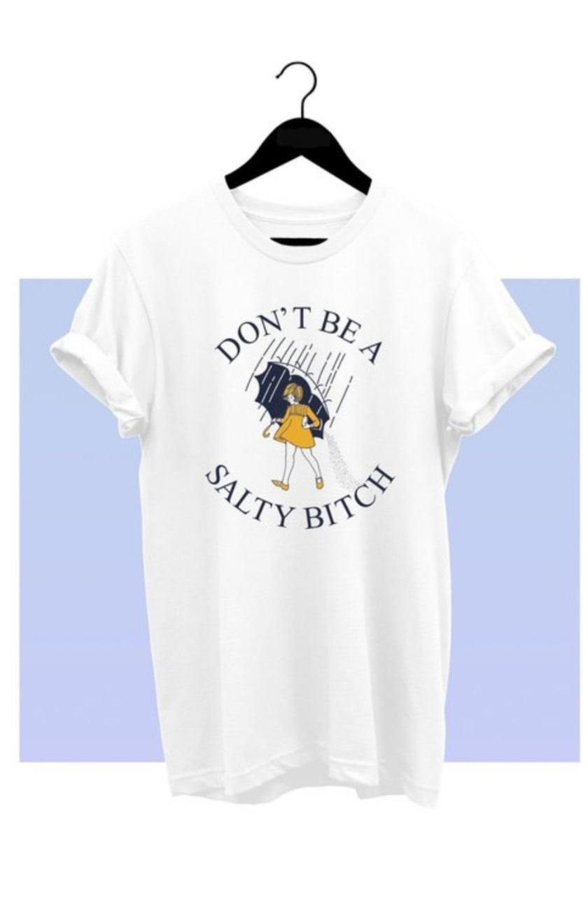 Don't Be A Salty Bitch - Graphic Tee